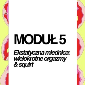 Sklep 7 MODUŁ 5 "Ekstatyczna miednica: wielokrotne orgazmy & squirt"