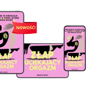 Złap swój orgazm - szybki kurs dla kobiet z ADHD, które mają problem z orgazmem